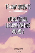 Teaching Moments: Inspirational Lessons for Kids Vol 2