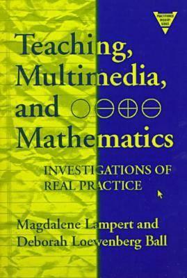 Teaching, Multimedia, and Mathematics: Investigations of Real Practice - Lampert, Magdalene, Professor