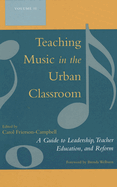 Teaching Music in the Urban Classroom: A Guide to Leadership, Teacher Education, and Reform, Volume 2