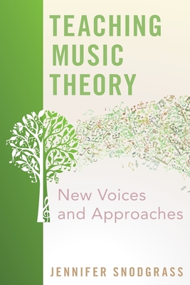 Teaching Music Theory: New Voices and Approaches - Snodgrass, Jennifer