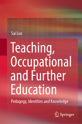 Teaching, Occupational and Further Education: Pedagogy, Identities and Knowledge - Loo, Sai