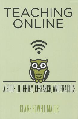Teaching Online: A Guide to Theory, Research, and Practice - Major, Claire Howell