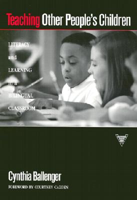 Teaching Other People's Children: Literacy and Learning in a Bilingual Classroom - Ballenger, Cynthia, and Lytle, Susan L (Editor), and Cochran-Smith, Marilyn (Editor)
