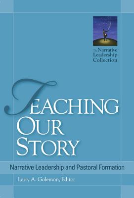Teaching Our Story: Narrative Leadership and Pastoral Formation - Golemon, Larry A