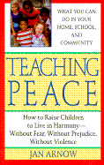 Teaching Peace: How to Raise Children in Harmony Without Pre: How to Raise Children to Live in Harmony: Without Fear, Without Prejudice, Without Violence - Arnow, Jan