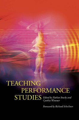 Teaching Performance Studies - Stucky, Nathan (Editor), and Wimmer, Cynthia (Editor), and Schechner, Richard (Foreword by)