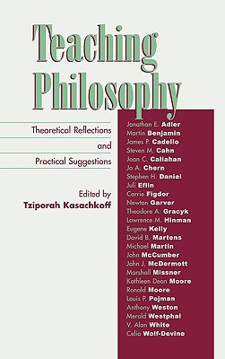Teaching Philosophy: Theoretical Reflections and Practical Suggestions - Kasachkoff, Tziporah (Editor), and Adler, Jonathan E (Contributions by), and Benjamin, Martin (Contributions by)