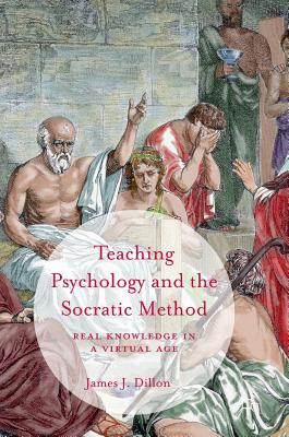 Teaching Psychology and the Socratic Method: Real Knowledge in a Virtual Age - Dillon, James J