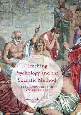 Teaching Psychology and the Socratic Method: Real Knowledge in a Virtual Age - Dillon, James J