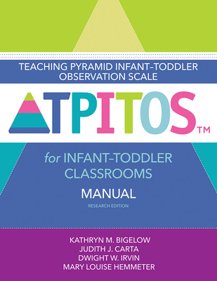 Teaching Pyramid Infant-Toddler Observation Scale (Tpitos(tm)) for Infant-Toddler Classrooms Manual, Research Edition - Bigelow, Kathryn M, and Carta, Judith, and Irvin, Dwight Wayland