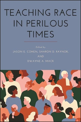 Teaching Race in Perilous Times - Cohen, Jason E (Editor), and Raynor, Sharon D (Editor), and Mack, Dwayne a (Editor)