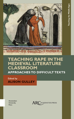 Teaching Rape in the Medieval Literature Classroom: Approaches to Difficult Texts - Gulley, Alison (Editor)