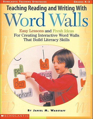 Teaching Reading and Writing with Word Walls: Easy Lessons and Fresh Ideas for Creating Interactive Word Walls That Build Literacy Skills - Wagstaff, Janiel