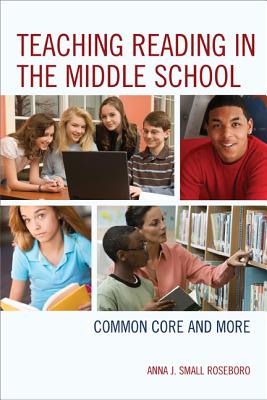 Teaching Reading in the Middle School: Common Core and More - Small Roseboro, Anna J, and Jago, Carol (Foreword by), and Schultze, Quentin J (Preface by)