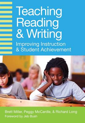 Teaching Reading & Writing: Improving Instruction and Student Achievement - Miller, Brett (Editor), and McCardle, Peggy, MPH (Editor), and Long, Richard, Edd (Editor)