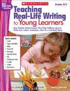 Teaching Real-Life Writing to Young Learners, Grades K-2: Easy Teacher-Tested Lessons That Help Children Learn to Write Lists, Letters, Invitations, How-To's, and Much More