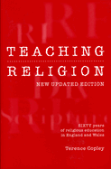 Teaching Religion (New Updated Edition): Sixty Years of Religious education in England and Wales