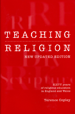 Teaching Religion (New Updated Edition): Sixty Years of Religious education in England and Wales - Copley, Terence