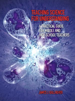 Teaching Science for Understanding: A Practical Guide for Middle and High School Teachers - Gallagher, James J