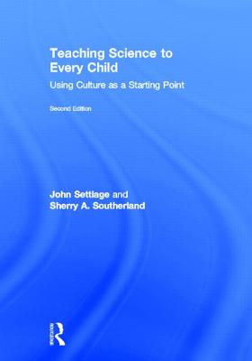 Teaching Science to Every Child: Using Culture as a Starting Point - Settlage, John, and Southerland, Sherry