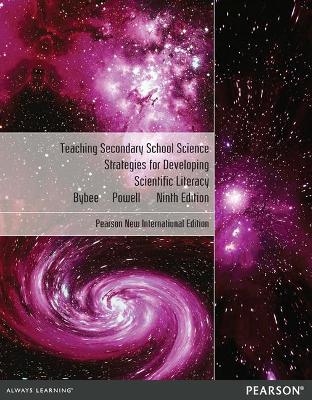Teaching Secondary School Science: Strategies for Developing Scientific Literacy: Pearson New International Edition - Bybee, Rodger, and Powell, Janet Carlson