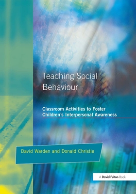 Teaching Social Behaviour: Classroom Activities to Foster Children's Interpersonal Awareness - Warden, David, and Christie, Donald