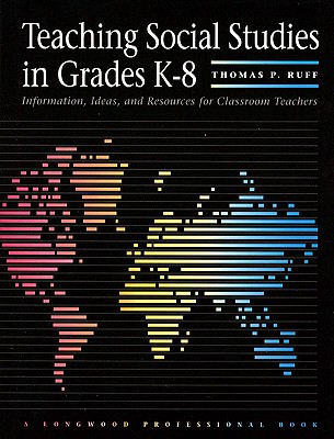 Teaching Social Studies in Grades K-8: Information, Ideas and Resources for Classroom Teachers - Ruff, Thomas