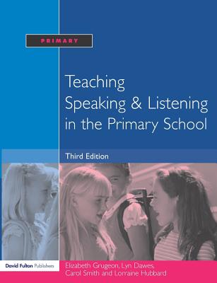 Teaching Speaking and Listening in the Primary School - Grugeon, Elizabeth, and Hubbard, Lorraine, and Smith, Carol