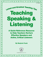 Teaching Speaking & Listening: Latest-And-Greatest Teaching Tips: A Quick-Reference Resource to Help Teachers Nurture Effective Speakers and Active, Critical Listeners