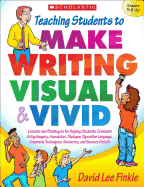 Teaching Students to Make Writing Visual & Vivid: Lessons and Strategies for Helping Students Elaborate Using Imagery, Anecdotes, Dialogue, Figurative Language, Cinematic Techniques, Scenarios, and Sensory Details