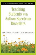 Teaching Students with Autism Spectrum Disorders: A Step-By-Step Guide for Educators