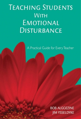 Teaching Students with Emotional Disturbance: A Practical Guide for Every Teacher - Algozzine, Bob, Dr., and Ysseldyke, Jim