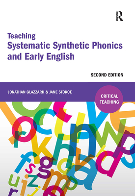 Teaching Systematic Synthetic Phonics and Early English - Glazzard, Jonathan, and Stokoe, Jane