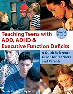 Teaching Teens with ADD, ADHD & Executive Function Deficits: A Quick Reference Guide for Teachers & Parents: 2nd Edition