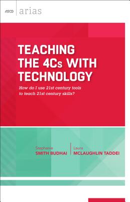 Teaching the 4cs with Technology: How Do I Use 21st Century Tools to Teach 21st Century Skills? (ASCD Arias) - Budhai, Stephanie Smith, and Taddei, Laura McLaughlin