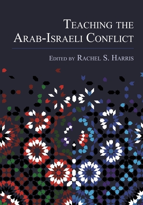Teaching the Arab-Israeli Conflict - Harris, Rachel S (Editor), and Lassner, Jacob (Introduction by)