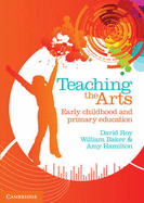 Teaching the Arts: Early Childhood and Primary Education - Roy, David, and Baker, Bill, and Hamilton, Amy