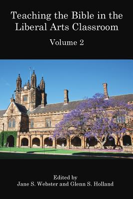 Teaching the Bible in the Liberal Arts Classroom, Volume 2 - Webster, Jane S (Editor), and Holland, Glenn S (Editor)