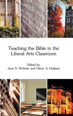 Teaching the Bible in the Liberal Arts Classroom - Webster, Jane S. (Editor), and Holland, Glenn Stanfield (Editor)