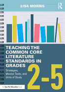 Teaching the Common Core Literature Standards in Grades 2-5: Strategies, Mentor Texts, and Units of Study