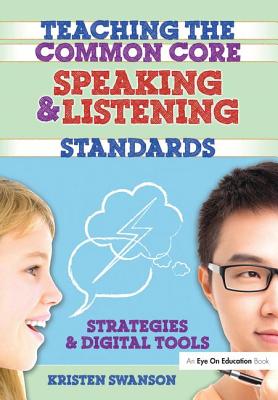 Teaching the Common Core Speaking and Listening Standards: Strategies and Digital Tools - Swanson, Kristen