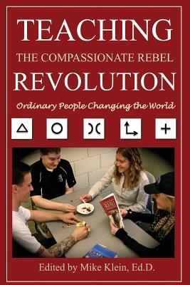 Teaching the Compassionate Rebel Revolution: Ordinary People Changing the World - Klein, Mike