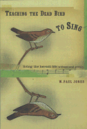 Teaching the Dead Bird to Sing: Living the Hermit Life Without Within - Jones, W Paul