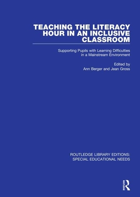 Teaching the Literacy Hour in an Inclusive Classroom: Supporting Pupils with Learning Difficulties in a Mainstream Environment - Berger, Ann (Editor), and Gross, Jean (Editor)