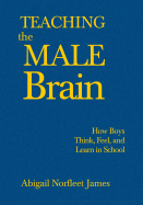 Teaching the Male Brain: How Boys Think, Feel, and Learn in School