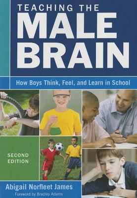 Teaching the Male Brain: How Boys Think, Feel, and Learn in School - James, Abigail Norfleet