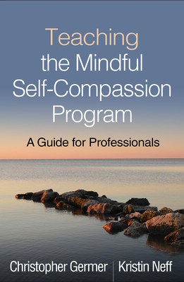 Teaching the Mindful Self-Compassion Program: A Guide for Professionals - Germer, Christopher, and Neff, Kristin