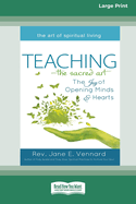 Teaching - The Sacred Art: The Joy of Opening Minds & Hearts [Large Print 16 Pt Edition]