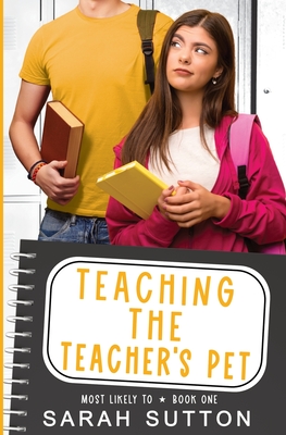 Teaching the Teacher's Pet: A YA Enemies to Lovers Romance - Sutton, Sarah