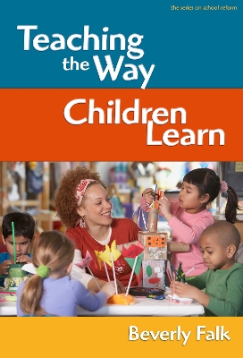 Teaching the Way Children Learn - Falk, Beverly, and Wasley, Patricia a (Editor), and Lieberman, Ann (Editor)